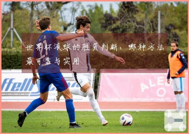 世界杯滚球的胜负判断，哪种方法最可靠与实用